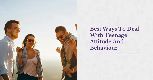 Best Ways To Deal With Teenage Attitude And Behaviour