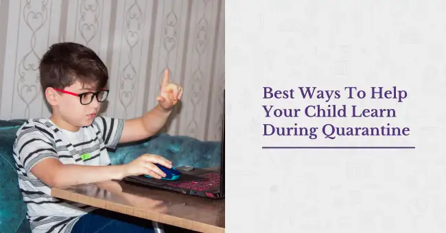 Best Ways To Help Your Child Learn During Quarantine