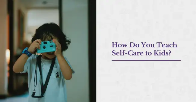 How Do You Teach Self-Care to Kids?