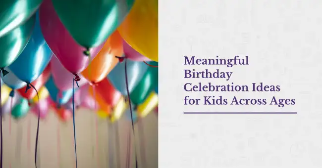 Meaningful Birthday Celebration Ideas for Kids Across Ages