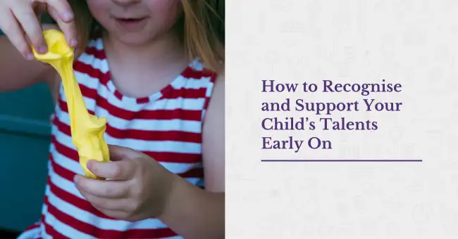 Spotting the Spark: How to Recognise and Support Your Childs Talents Early On