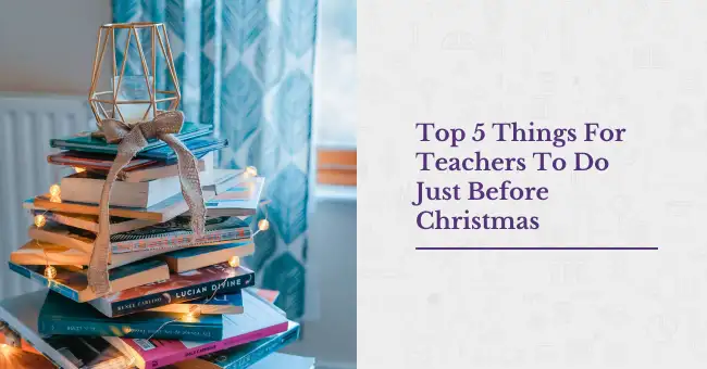 Top 5 Things For Teachers To Do Just Before Christmas